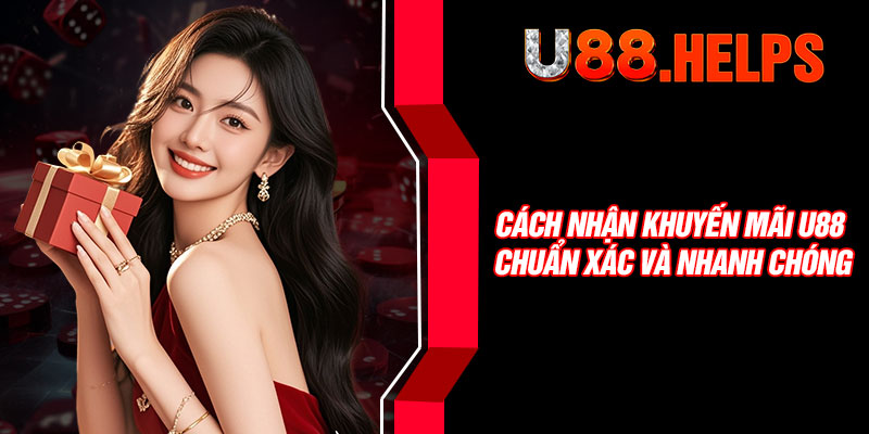 Cách nhận khuyến mãi U88 chuẩn xác và nhanh chóng