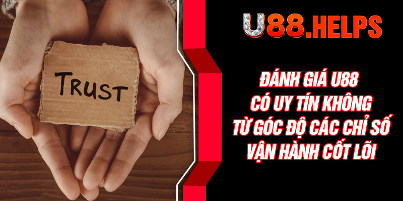 Đánh giá U88 có uy tín không từ góc độ các chỉ số vận hành cốt lõi