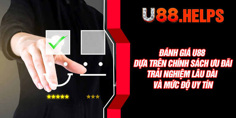 Đánh giá U88 dựa trên chính sách ưu đãi, trải nghiệm lâu dài và mức độ uy tín