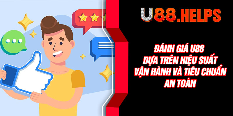 Đánh giá U88 dựa trên hiệu suất vận hành và tiêu chuẩn an toàn
