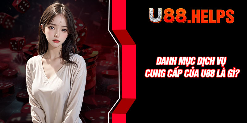Danh mục dịch vụ cung cấp của U88 là gì?
