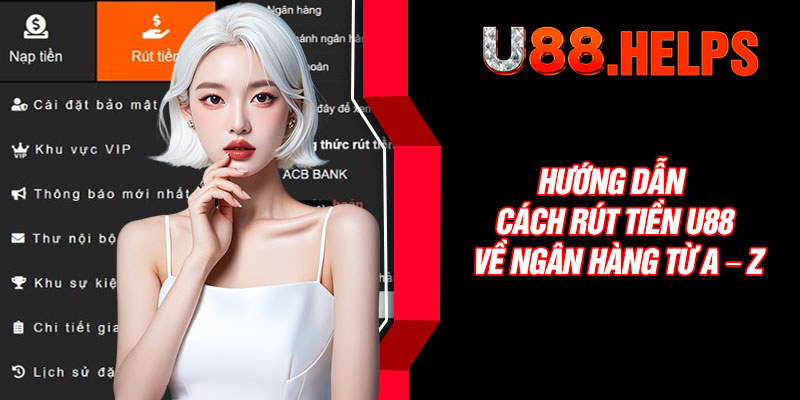 Hướng dẫn cách rút tiền U88 về ngân hàng từ A – Z