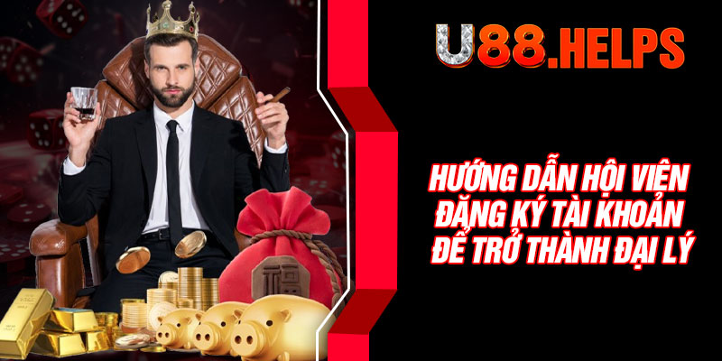 Hướng dẫn hội viên đăng ký tài khoản để trở thành đại lý