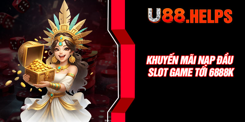 Khuyến mãi nạp đầu slot game tới 6888k