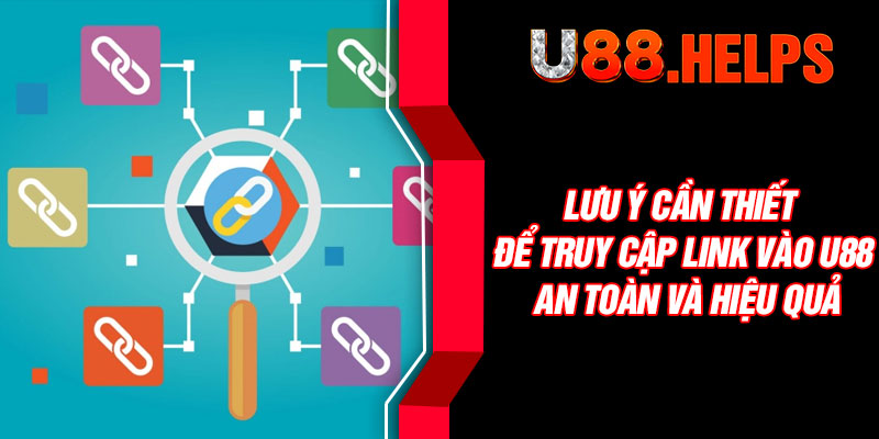 Lưu ý cần thiết để truy cập link vào U88 an toàn và hiệu quả