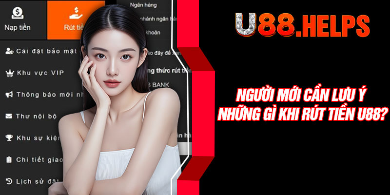 Người mới cần lưu ý những gì khi rút tiền U88?