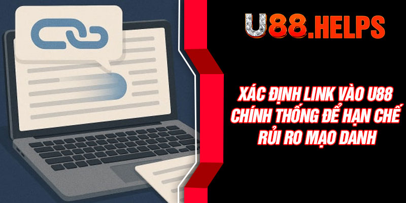 Xác định link vào U88 chính thống để hạn chế rủi ro mạo danh