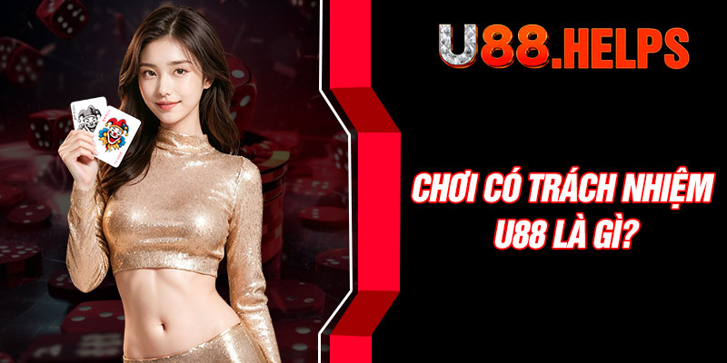 Chơi có trách nhiệm U88 là gì?