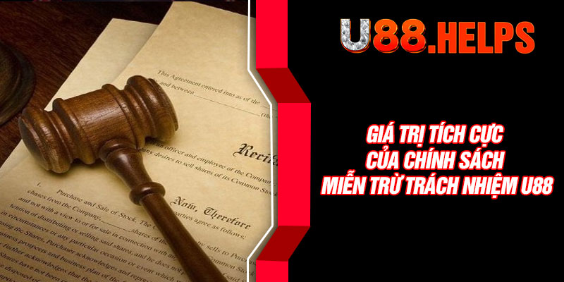 Giá trị tích cực của chính sách miễn trừ trách nhiệm U88