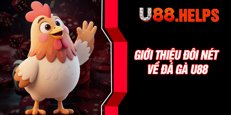 Giới thiệu đôi nét về đá gà U88