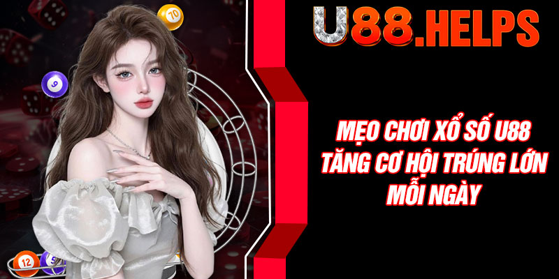 Mẹo chơi xổ số U88 tăng cơ hội trúng lớn mỗi ngày