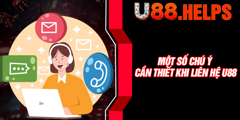 Một số chú ý cần thiết khi liên hệ U88