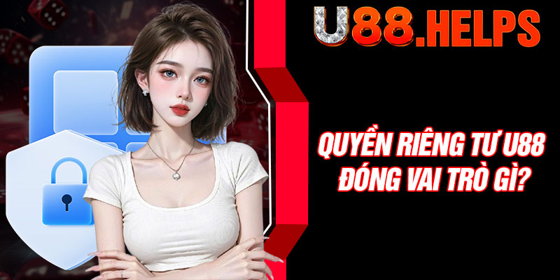 Quyền riêng tư U88 đóng vai trò gì?