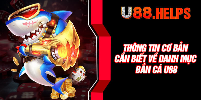 Thông tin cơ bản cần biết về danh mục bắn cá U88