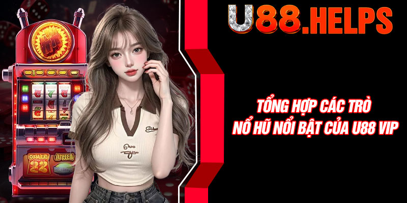 Tổng hợp các trò nổ hũ nổi bật của U88 VIP