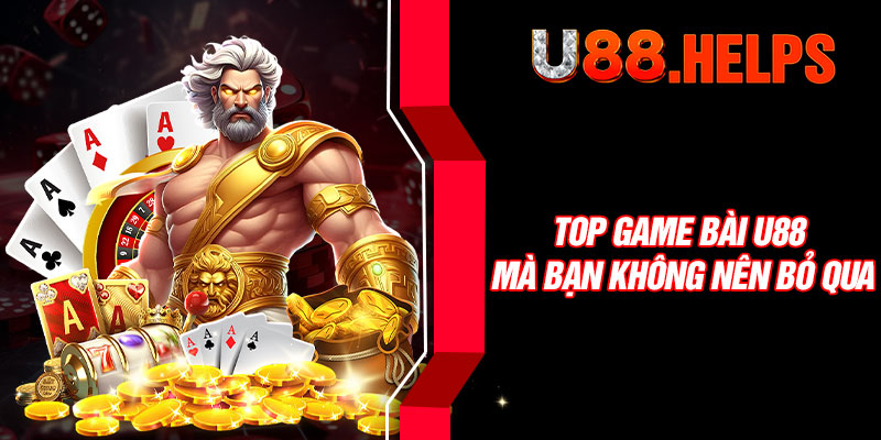 Top game bài U88 mà bạn không nên bỏ qua