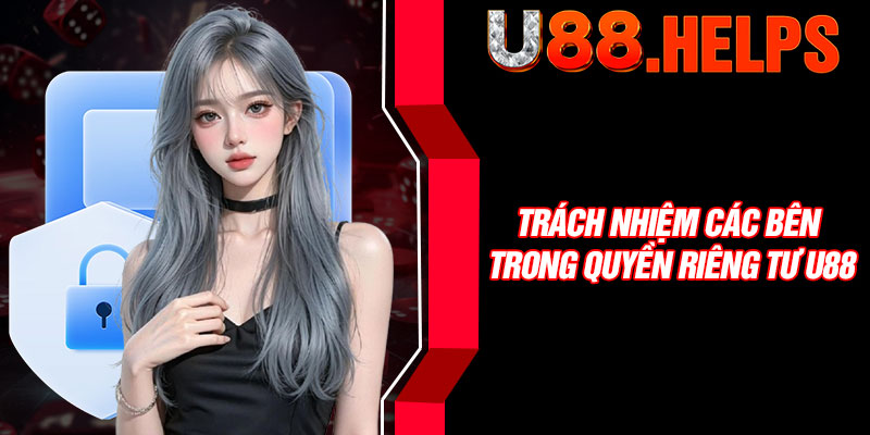 Trách nhiệm các bên trong quyền riêng tư U88