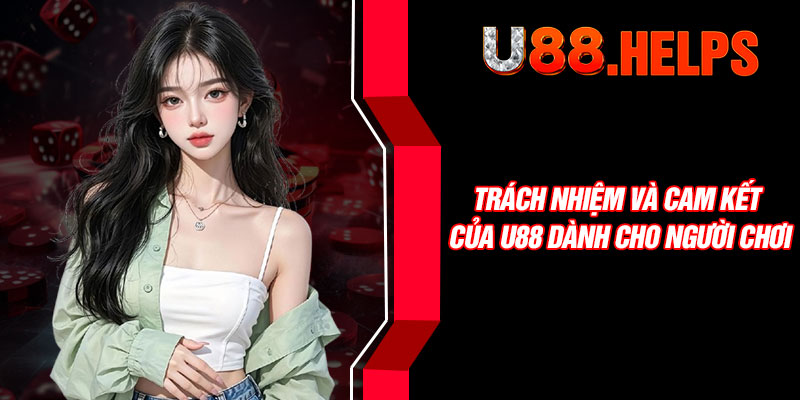 Trách nhiệm và cam kết của U88 dành cho người chơi
