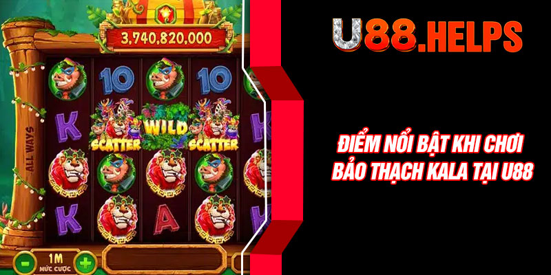 Điểm nổi bật khi chơi Bảo Thạch Kala tại U88