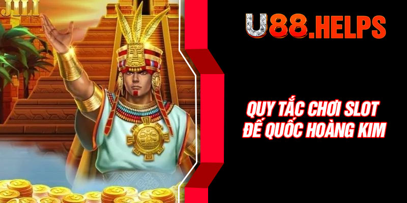 Quy tắc chơi slot Đế Quốc Hoàng Kim