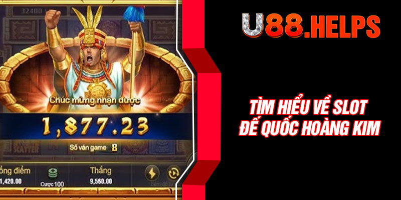 Tìm hiểu về slot Đế Quốc Hoàng Kim
